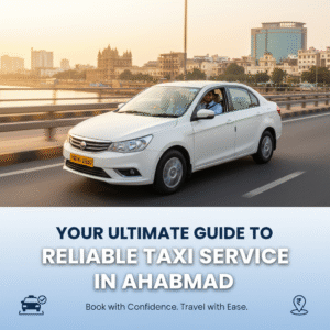 Your Ultimate Guide to Reliable Taxi Service in Ahmedabad